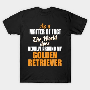 Actually the World Revolves Around Golden Retriever T-Shirt T-Shirt